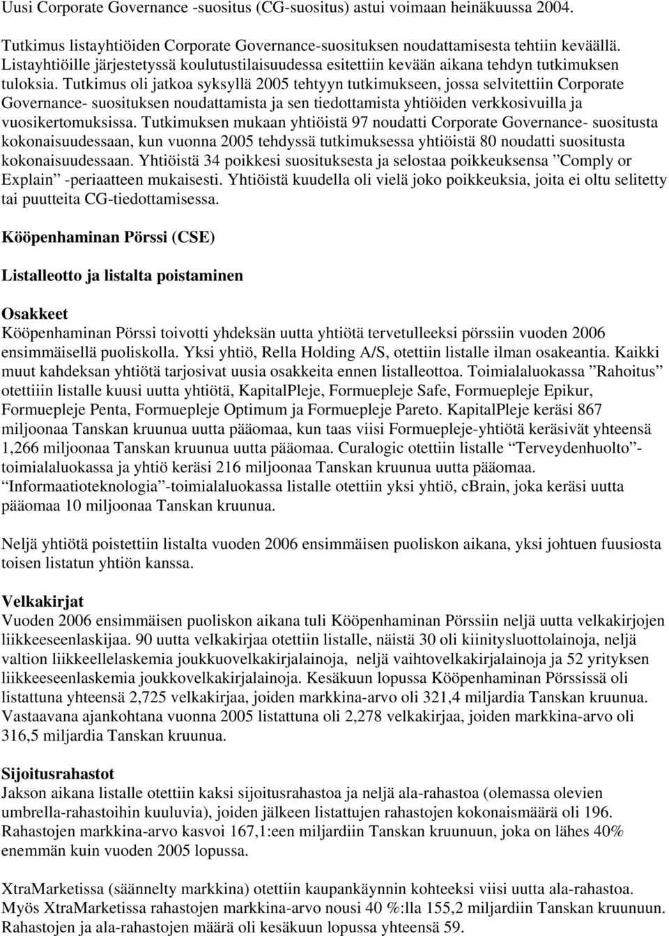 Tutkimus oli jatkoa syksyllä 2005 tehtyyn tutkimukseen, jossa selvitettiin Corporate Governance- suosituksen noudattamista ja sen tiedottamista yhtiöiden verkkosivuilla ja vuosikertomuksissa.