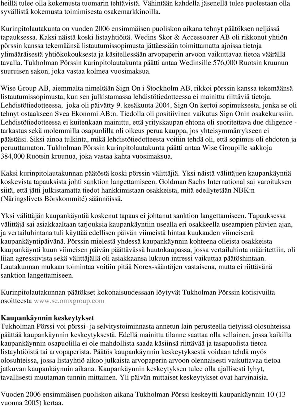 Wedins Skor & Accessoarer AB oli rikkonut yhtiön pörssin kanssa tekemäänsä listautumissopimusta jättäessään toimittamatta ajoissa tietoja ylimääräisestä yhtiökokouksesta ja käsitellessään arvopaperin