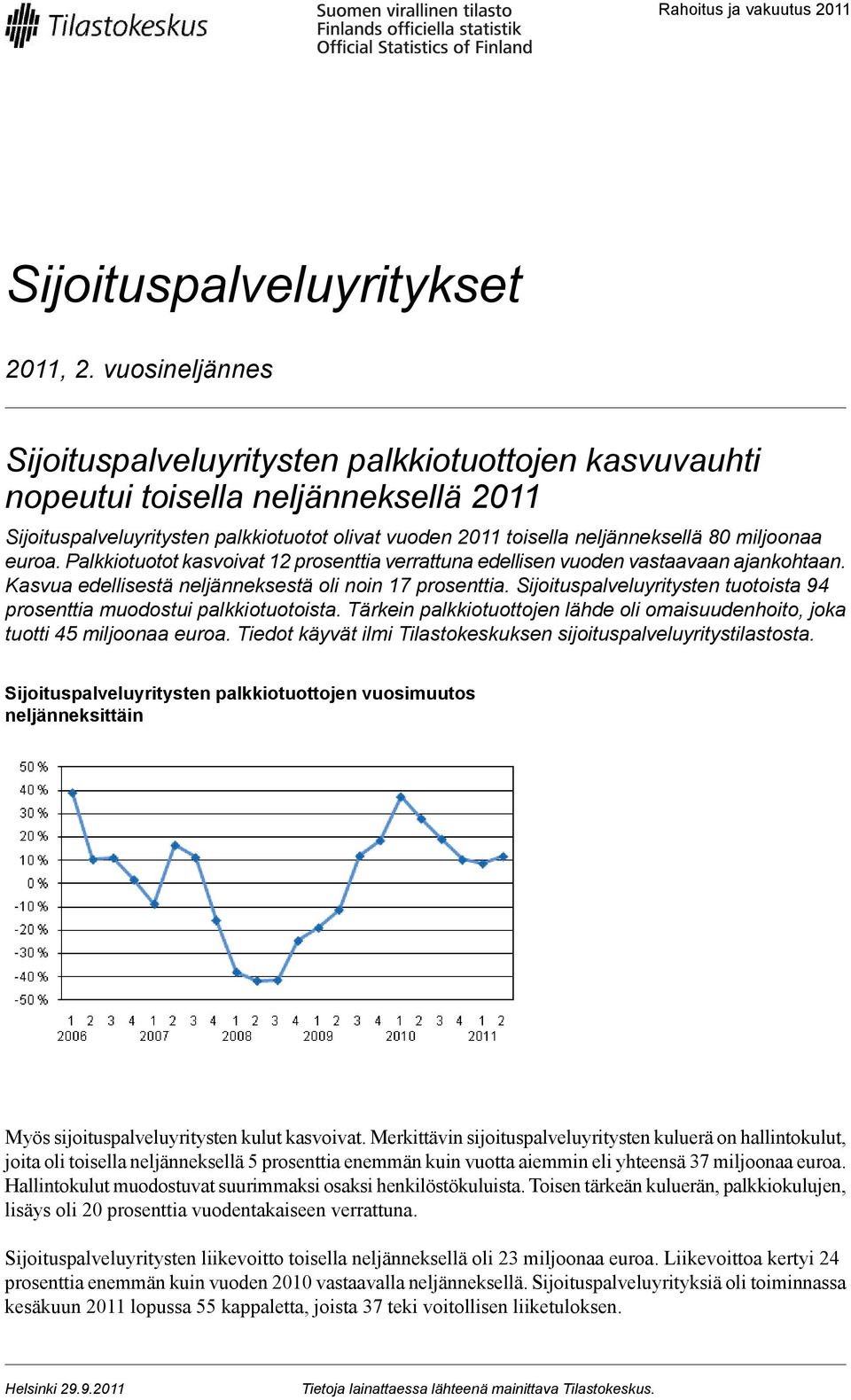 miljoonaa euroa. Palkkiotuotot kasvoivat 12 prosenttia verrattuna edellisen vuoden vastaavaan ajankohtaan. Kasvua edellisestä neljänneksestä oli noin 17 prosenttia.