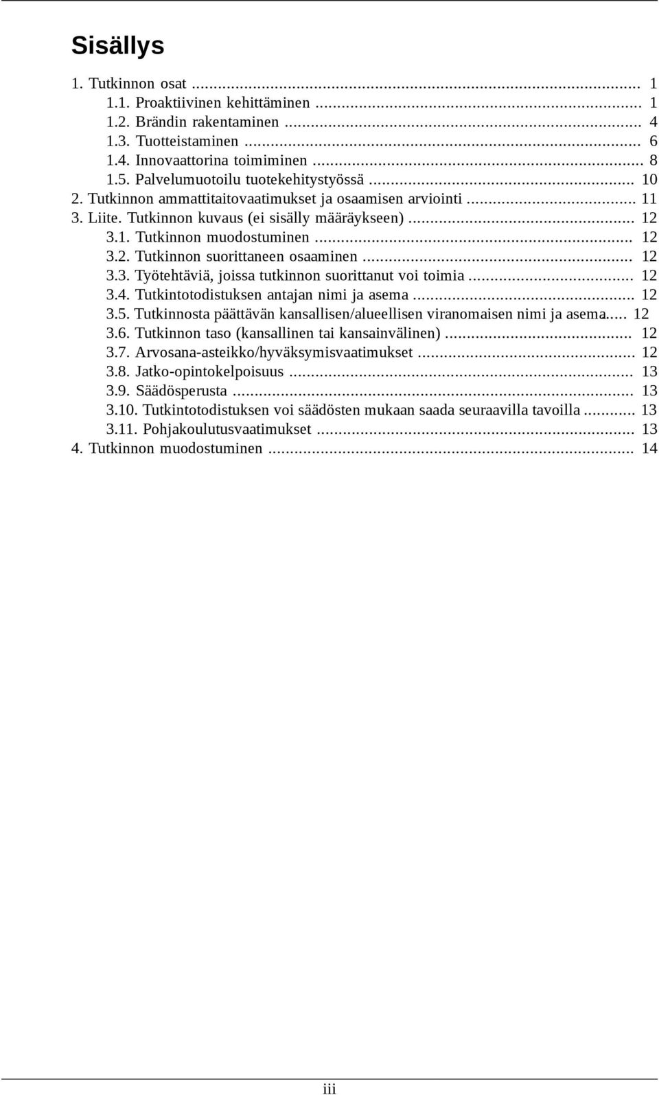 .. 12 3.4. Tutkintotodistuksen antajan nimi ja asema... 12 3.5. Tutkinnosta päättävän kansallisen/alueellisen viranomaisen nimi ja asema... 12 3.6. taso (kansallinen tai kansainvälinen)... 12 3.7.