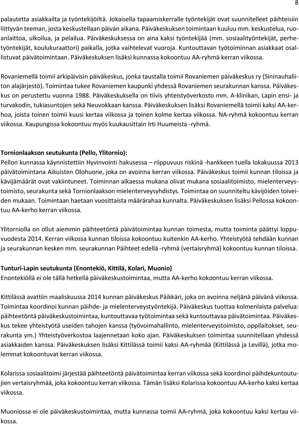 sosiaalityöntekijät, perhetyöntekijät, koulukuraattori) paikalla, jotka vaihtelevat vuoroja. Kuntouttavan työtoiminnan asiakkaat osallistuvat päivätoimintaan.