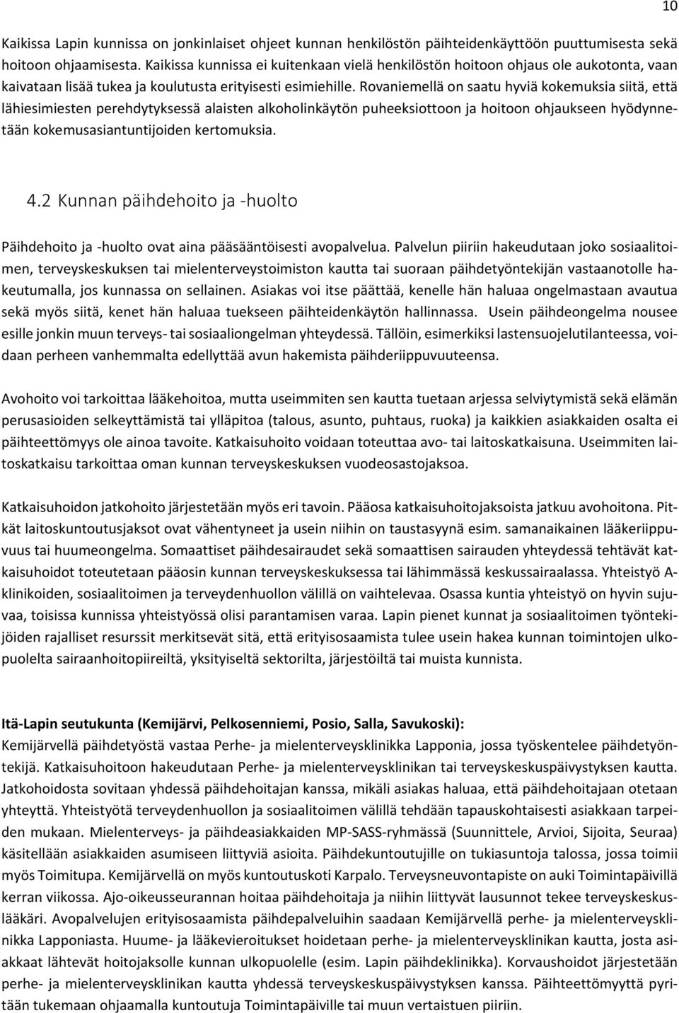 Rovaniemellä on saatu hyviä kokemuksia siitä, että lähiesimiesten perehdytyksessä alaisten alkoholinkäytön puheeksiottoon ja hoitoon ohjaukseen hyödynnetään kokemusasiantuntijoiden kertomuksia. 10 4.