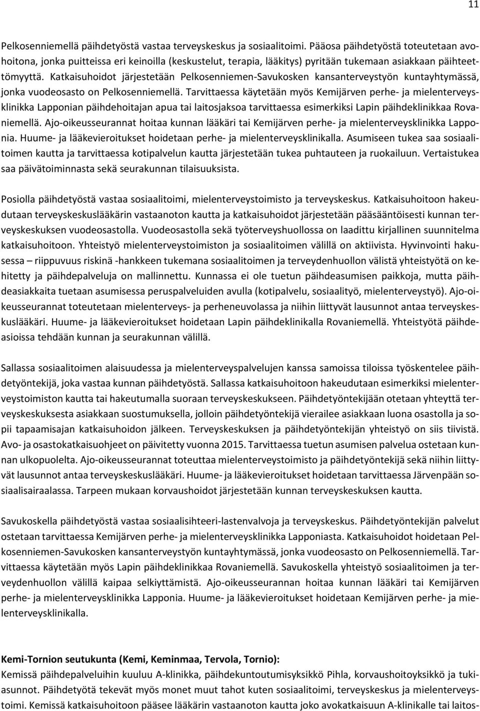 Katkaisuhoidot järjestetään Pelkosenniemen Savukosken kansanterveystyön kuntayhtymässä, jonka vuodeosasto on Pelkosenniemellä.