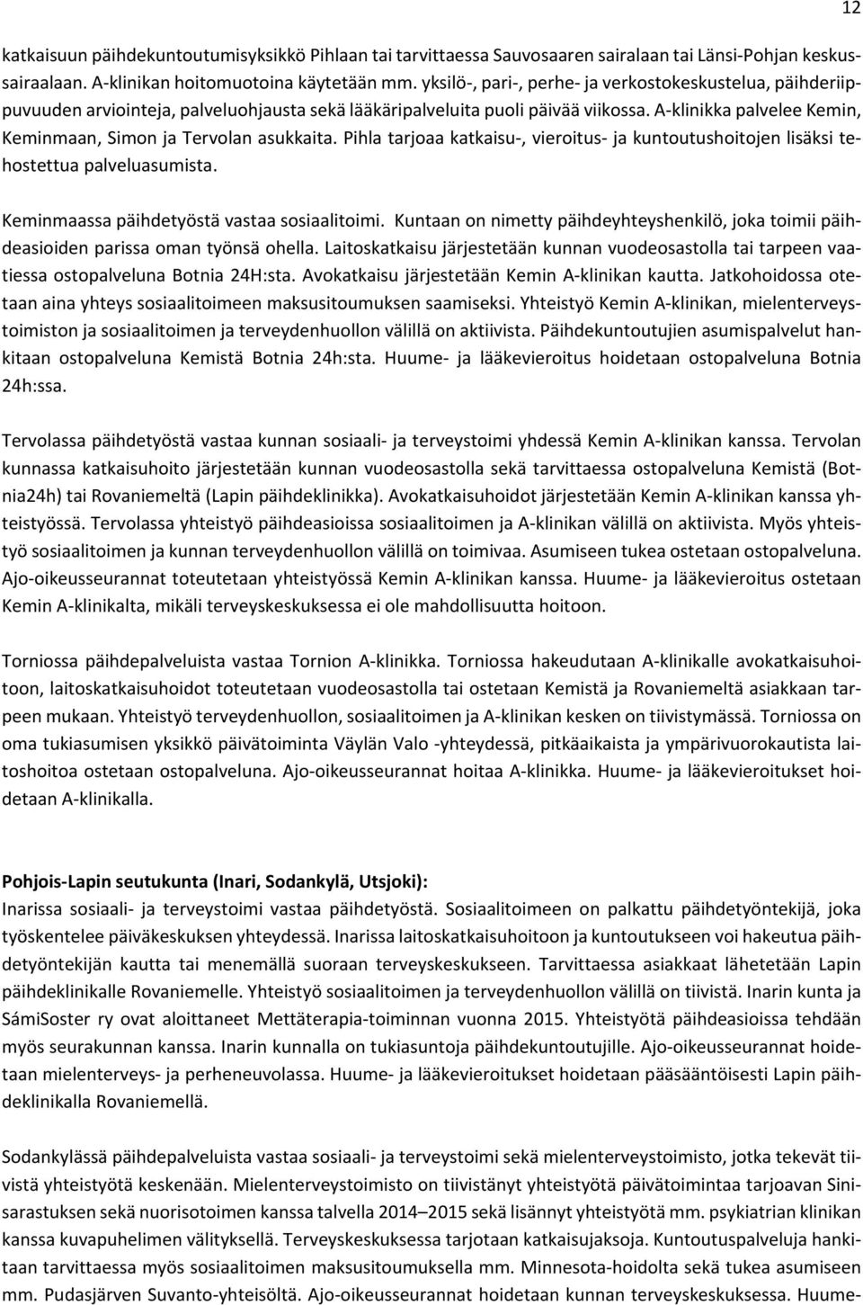A klinikka palvelee Kemin, Keminmaan, Simon ja Tervolan asukkaita. Pihla tarjoaa katkaisu, vieroitus ja kuntoutushoitojen lisäksi tehostettua palveluasumista.