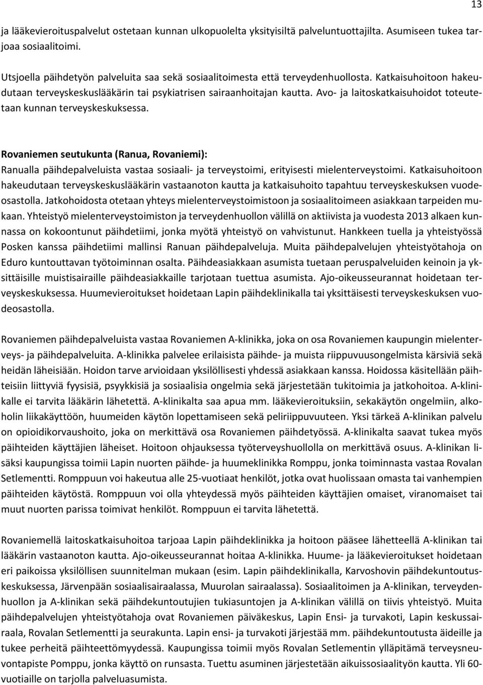 Avo ja laitoskatkaisuhoidot toteutetaan kunnan terveyskeskuksessa. Rovaniemen seutukunta (Ranua, Rovaniemi): Ranualla päihdepalveluista vastaa sosiaali ja terveystoimi, erityisesti mielenterveystoimi.