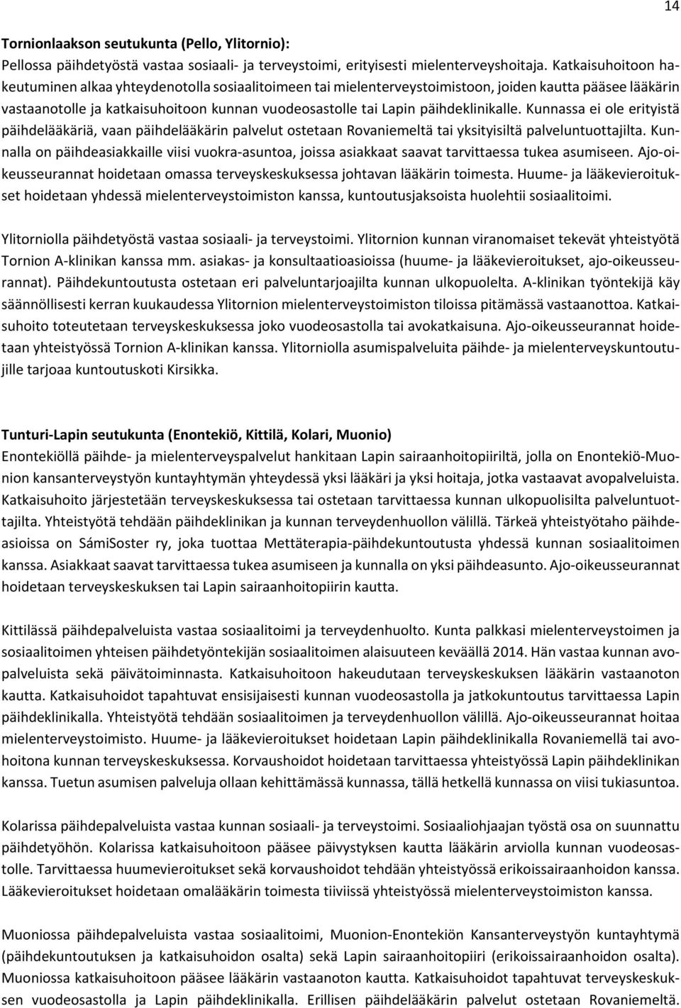 päihdeklinikalle. Kunnassa ei ole erityistä päihdelääkäriä, vaan päihdelääkärin palvelut ostetaan Rovaniemeltä tai yksityisiltä palveluntuottajilta.