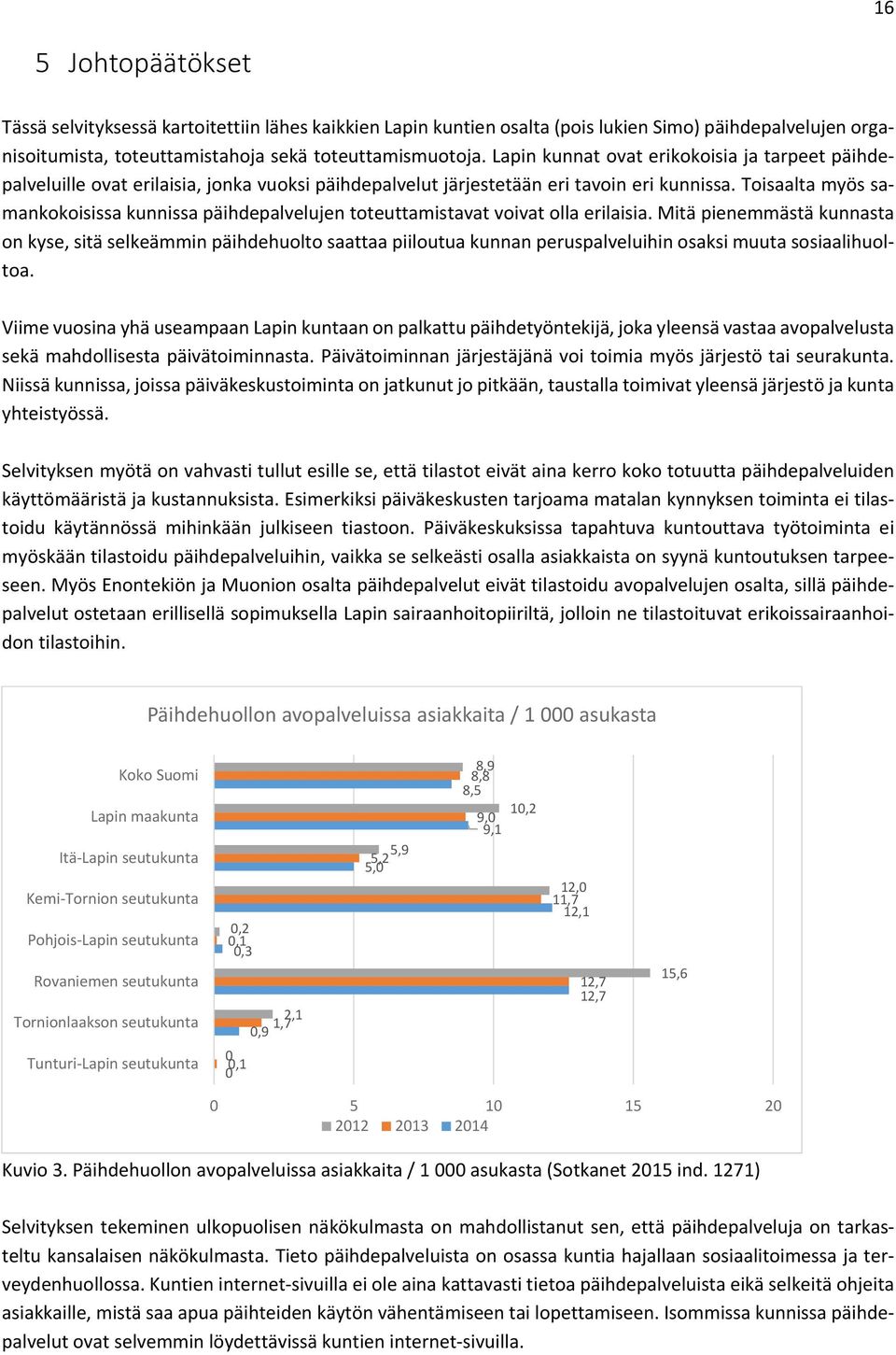 Toisaalta myös samankokoisissa kunnissa päihdepalvelujen toteuttamistavat voivat olla erilaisia.