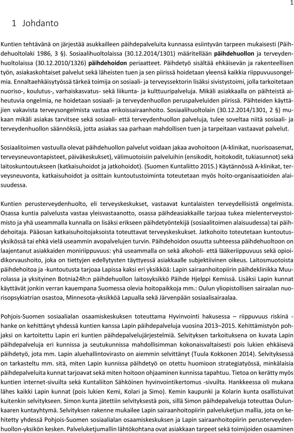 Päihdetyö sisältää ehkäisevän ja rakenteellisen työn, asiakaskohtaiset palvelut sekä läheisten tuen ja sen piirissä hoidetaan yleensä kaikkia riippuvuusongelmia.