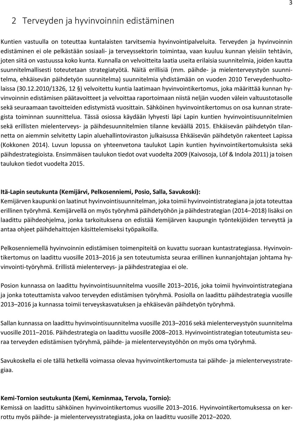 Kunnalla on velvoitteita laatia useita erilaisia suunnitelmia, joiden kautta suunnitelmallisesti toteutetaan strategiatyötä. Näitä erillisiä (mm.