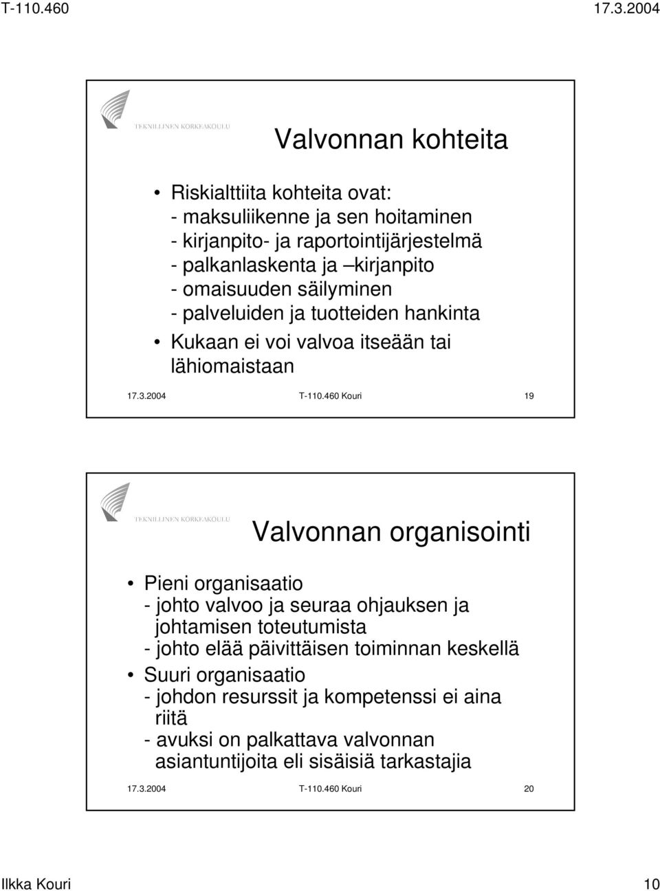 460 Kouri 19 Valvonnan organisointi Pieni organisaatio - johto valvoo ja seuraa ohjauksen ja johtamisen toteutumista - johto elää päivittäisen toiminnan