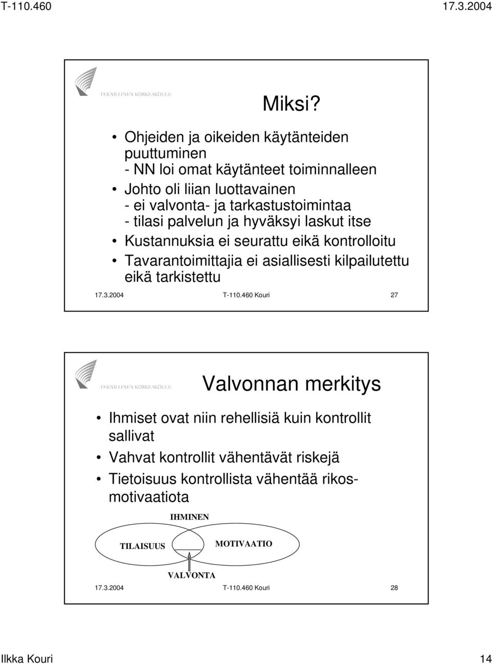 tarkastustoimintaa - tilasi palvelun ja hyväksyi laskut itse Kustannuksia ei seurattu eikä kontrolloitu Tavarantoimittajia ei asiallisesti