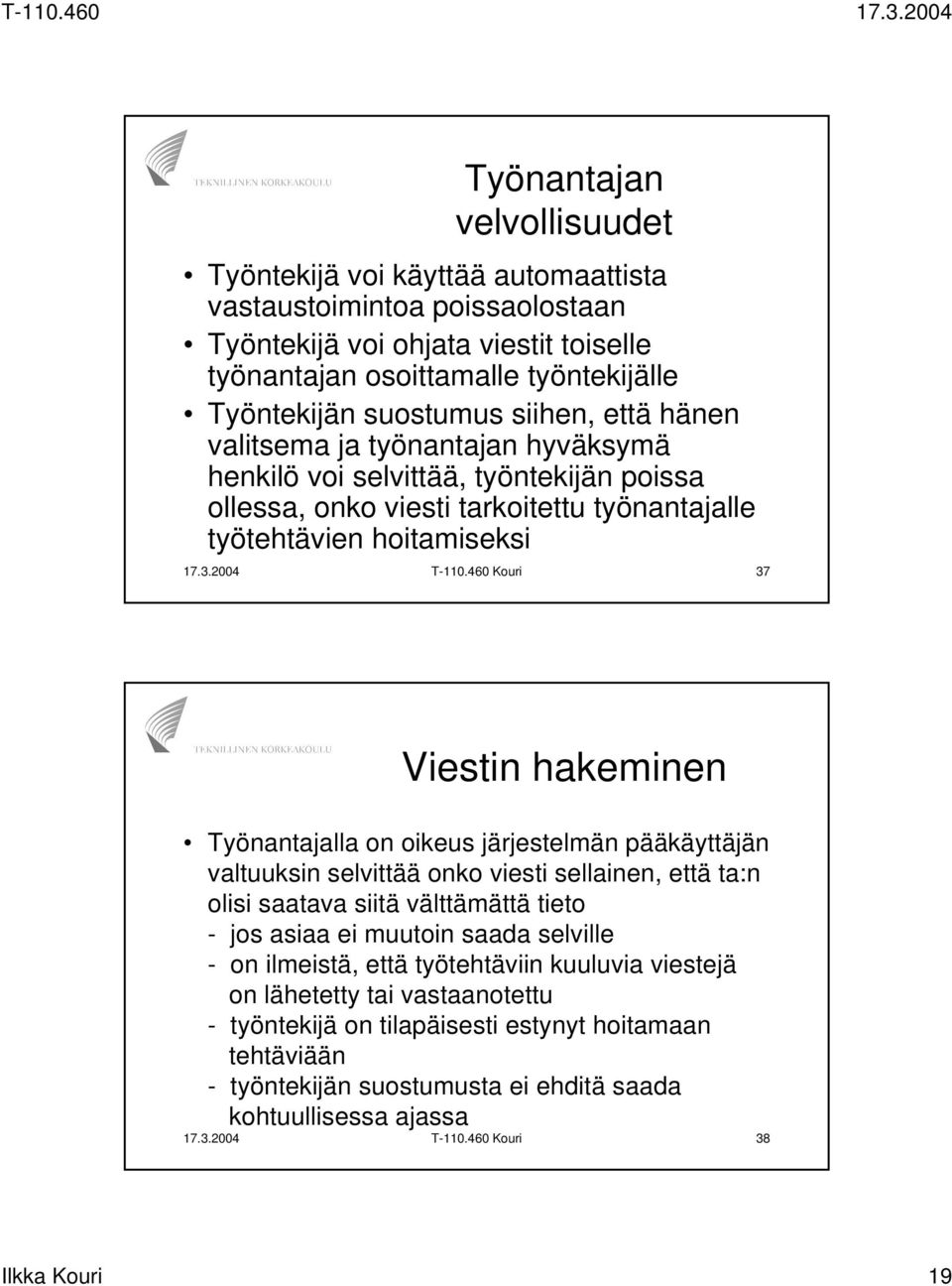 460 Kouri 37 Viestin hakeminen Työnantajalla on oikeus järjestelmän pääkäyttäjän valtuuksin selvittää onko viesti sellainen, että ta:n olisi saatava siitä välttämättä tieto - jos asiaa ei muutoin