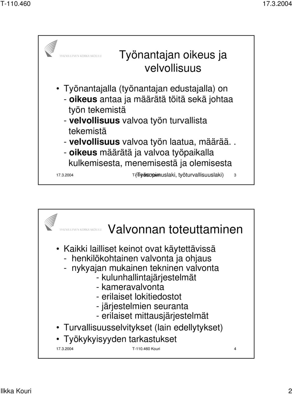 460 Kouri 3 Valvonnan toteuttaminen Kaikki lailliset keinot ovat käytettävissä - henkilökohtainen valvonta ja ohjaus - nykyajan mukainen tekninen valvonta - kulunhallintajärjestelmät -