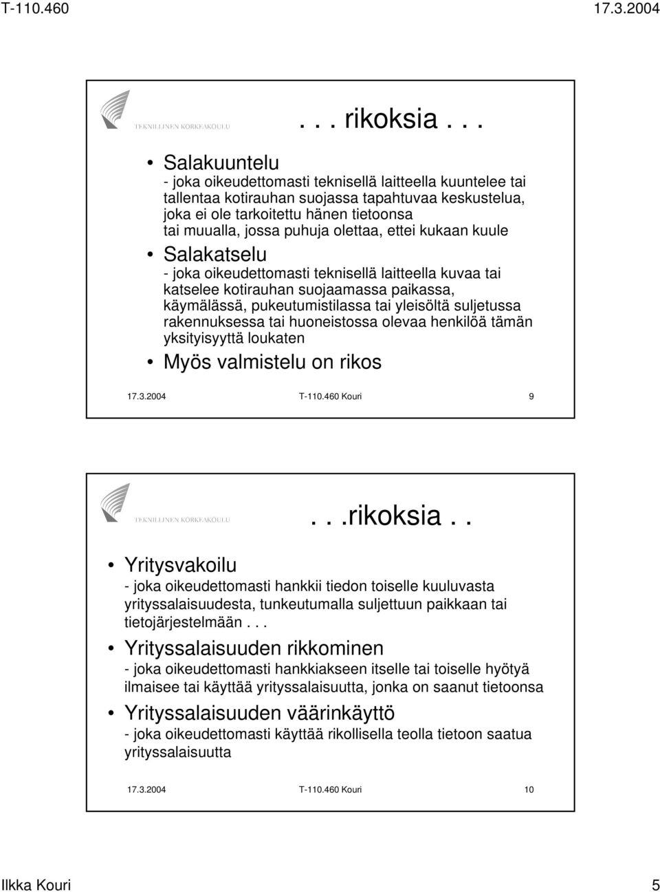 olettaa, ettei kukaan kuule Salakatselu - joka oikeudettomasti teknisellä laitteella kuvaa tai katselee kotirauhan suojaamassa paikassa, käymälässä, pukeutumistilassa tai yleisöltä suljetussa