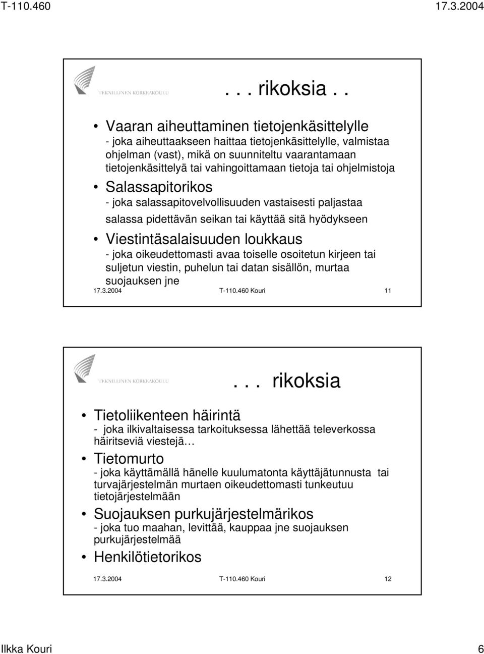 tietoja tai ohjelmistoja Salassapitorikos - joka salassapitovelvollisuuden vastaisesti paljastaa salassa pidettävän seikan tai käyttää sitä hyödykseen Viestintäsalaisuuden loukkaus - joka