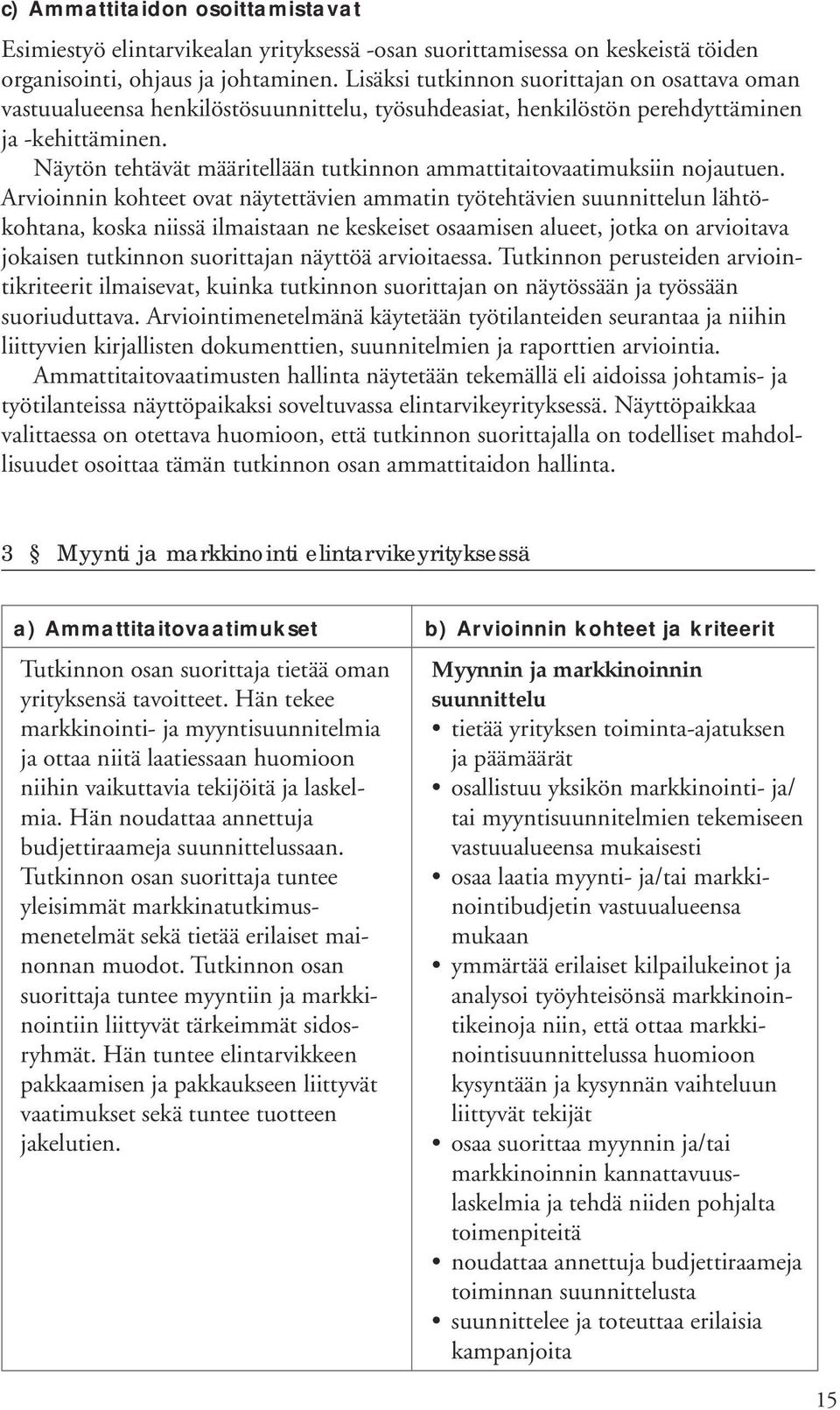 Näytön tehtävät määritellään tutkinnon ammattitaitovaatimuksiin nojautuen.