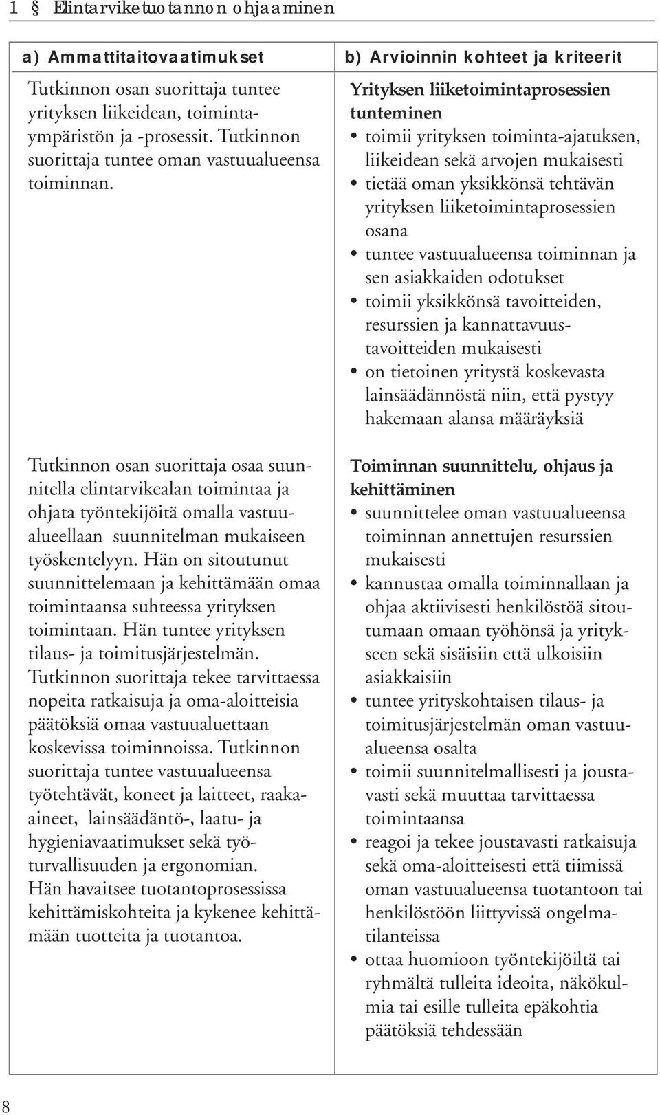 Tutkinnon osan suorittaja osaa suunnitella elintarvikealan toimintaa ja ohjata työntekijöitä omalla vastuualueellaan suunnitelman mukaiseen työskentelyyn.