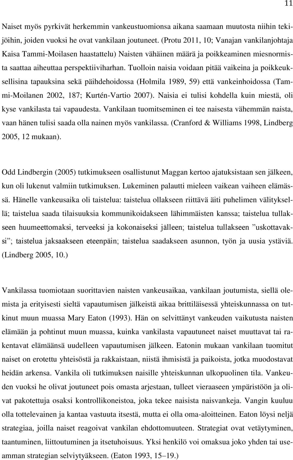 Tuolloin naisia voidaan pitää vaikeina ja poikkeuksellisina tapauksina sekä päihdehoidossa (Holmila 1989, 59) että vankeinhoidossa (Tammi-Moilanen 2002, 187; Kurtén-Vartio 2007).