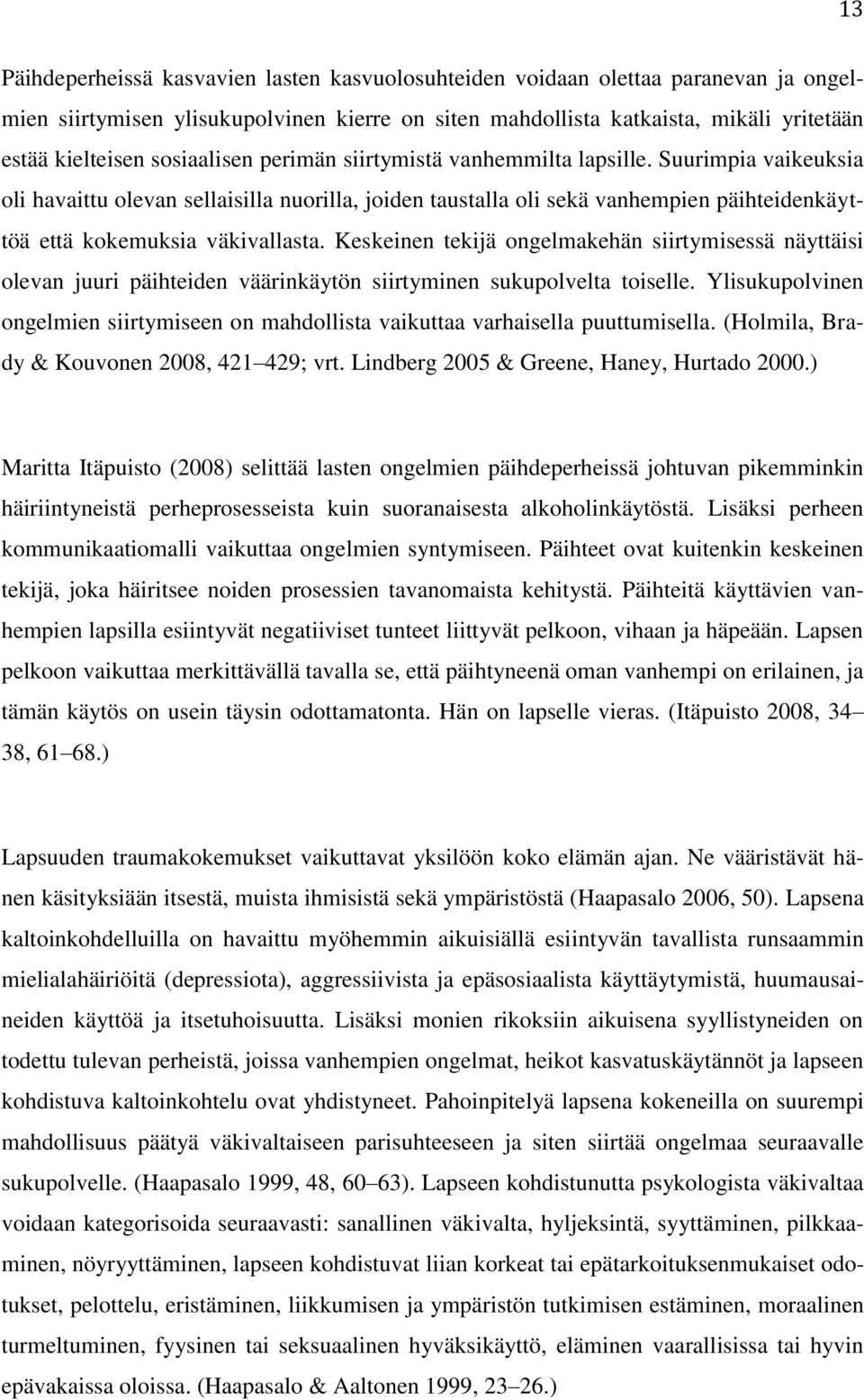 Suurimpia vaikeuksia oli havaittu olevan sellaisilla nuorilla, joiden taustalla oli sekä vanhempien päihteidenkäyttöä että kokemuksia väkivallasta.