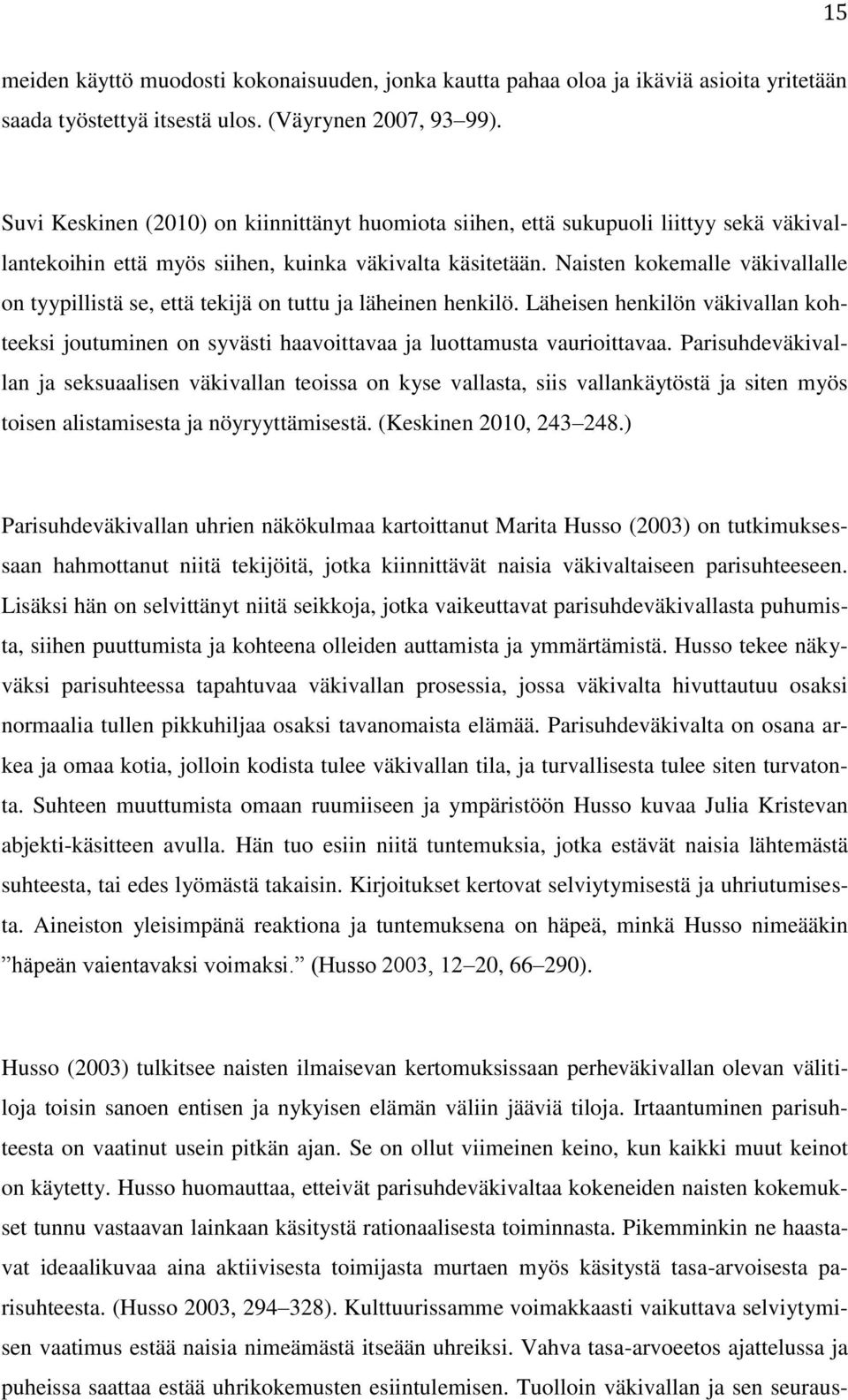 Naisten kokemalle väkivallalle on tyypillistä se, että tekijä on tuttu ja läheinen henkilö. Läheisen henkilön väkivallan kohteeksi joutuminen on syvästi haavoittavaa ja luottamusta vaurioittavaa.