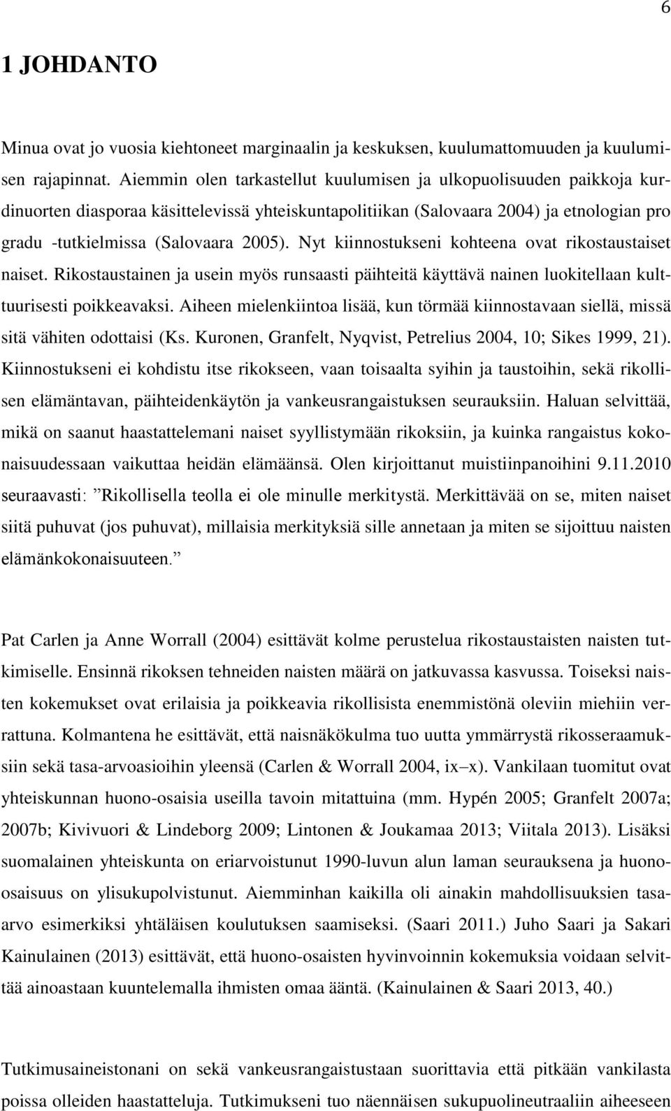 Nyt kiinnostukseni kohteena ovat rikostaustaiset naiset. Rikostaustainen ja usein myös runsaasti päihteitä käyttävä nainen luokitellaan kulttuurisesti poikkeavaksi.