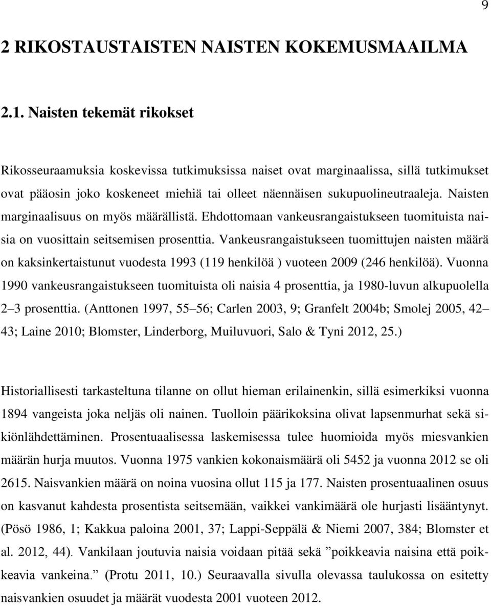 Naisten marginaalisuus on myös määrällistä. Ehdottomaan vankeusrangaistukseen tuomituista naisia on vuosittain seitsemisen prosenttia.