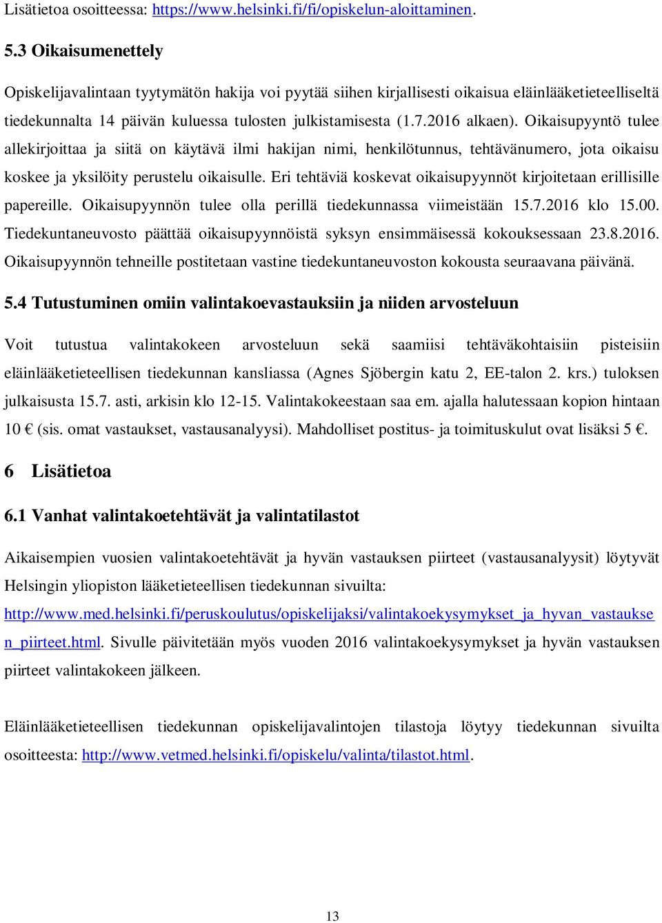 Oikaisupyyntö tulee allekirjoittaa ja siitä on käytävä ilmi hakijan nimi, henkilötunnus, tehtävänumero, jota oikaisu koskee ja yksilöity perustelu oikaisulle.