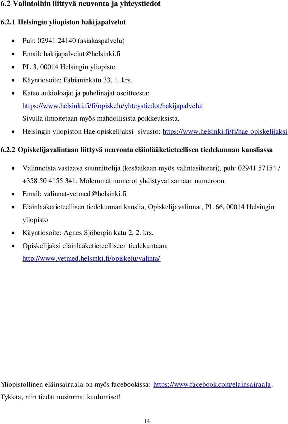 fi/fi/opiskelu/yhteystiedot/hakijapalvelut Sivulla ilmoitetaan myös mahdollisista poikkeuksista. Helsingin yliopiston Hae opiskelijaksi -sivusto: https://www.helsinki.fi/fi/hae-opiskelijaksi 6.2.
