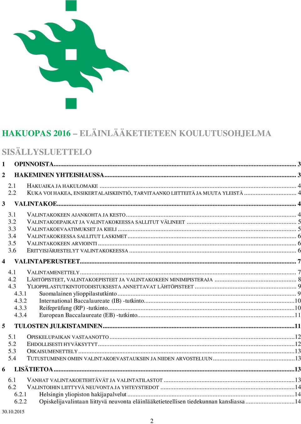 .. 5 3.3 VALINTAKOEVAATIMUKSET JA KIELI... 5 3.4 VALINTAKOKEESSA SALLITUT LASKIMET... 6 3.5 VALINTAKOKEEN ARVIOINTI... 6 3.6 ERITYISJÄRJESTELYT VALINTAKOKEESSA... 6 4 VALINTAPERUSTEET... 7 4.