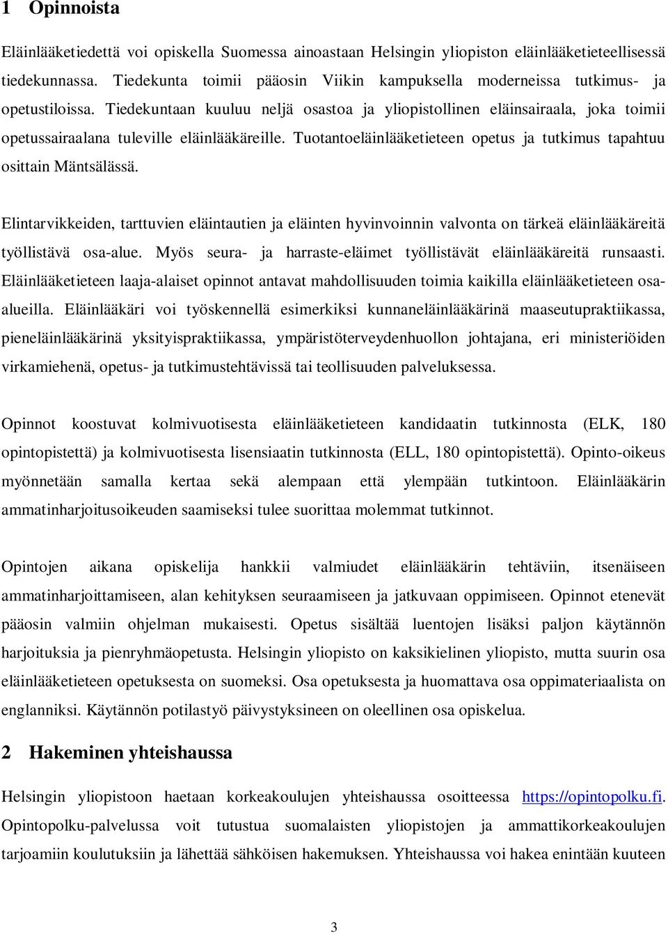 Tiedekuntaan kuuluu neljä osastoa ja yliopistollinen eläinsairaala, joka toimii opetussairaalana tuleville eläinlääkäreille. Tuotantoeläinlääketieteen opetus ja tutkimus tapahtuu osittain Mäntsälässä.