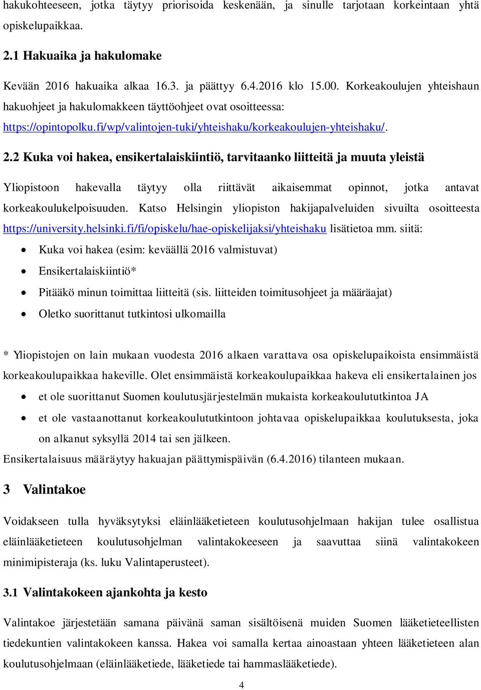 2 Kuka voi hakea, ensikertalaiskiintiö, tarvitaanko liitteitä ja muuta yleistä Yliopistoon hakevalla täytyy olla riittävät aikaisemmat opinnot, jotka antavat korkeakoulukelpoisuuden.