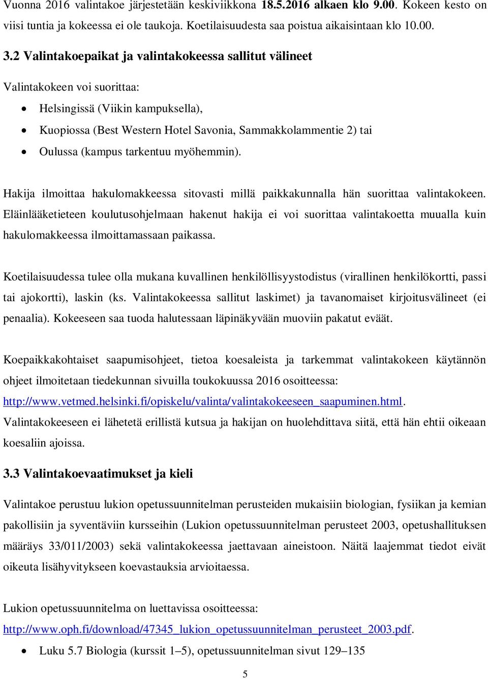 tarkentuu myöhemmin). Hakija ilmoittaa hakulomakkeessa sitovasti millä paikkakunnalla hän suorittaa valintakokeen.