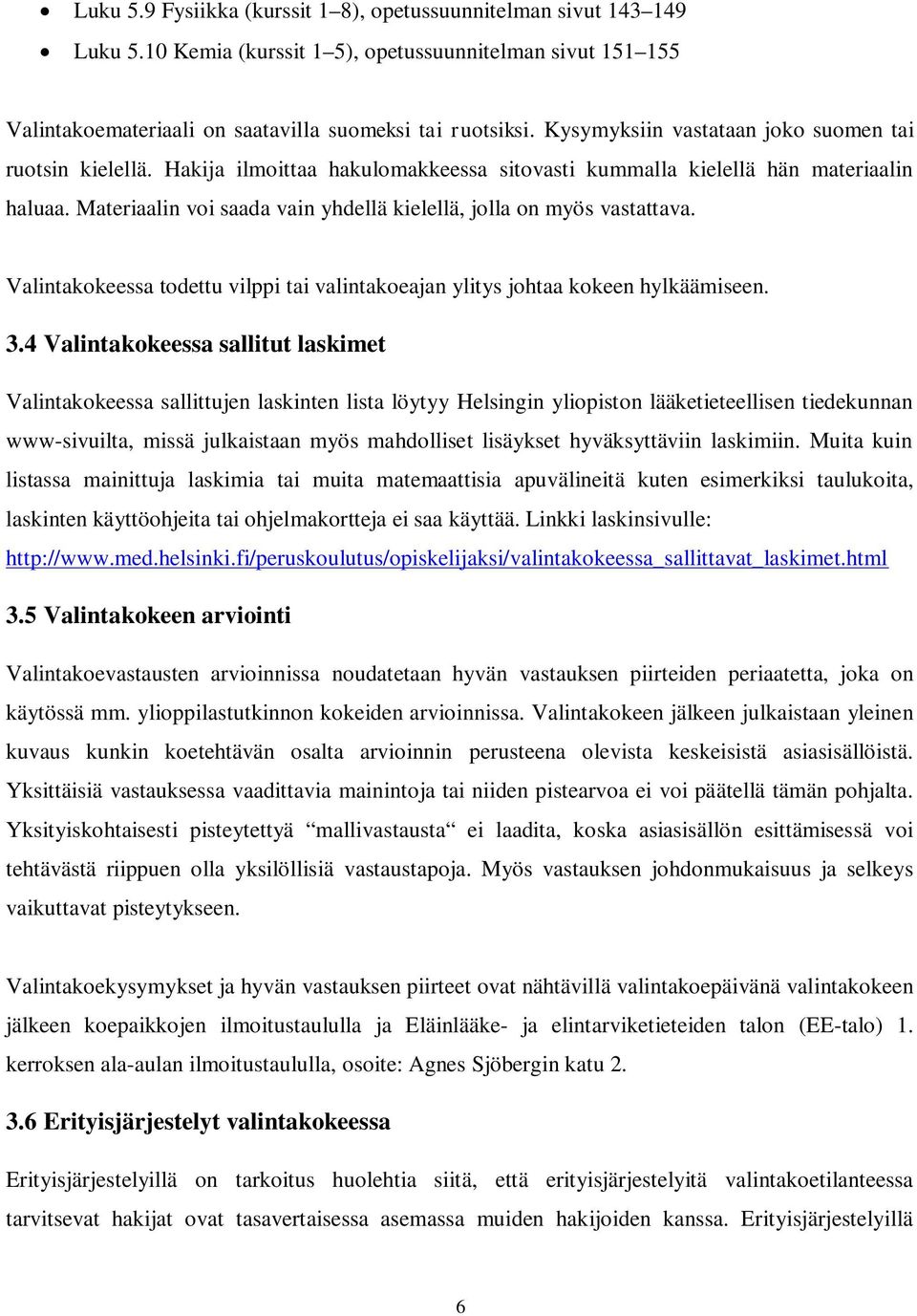 Materiaalin voi saada vain yhdellä kielellä, jolla on myös vastattava. Valintakokeessa todettu vilppi tai valintakoeajan ylitys johtaa kokeen hylkäämiseen. 3.