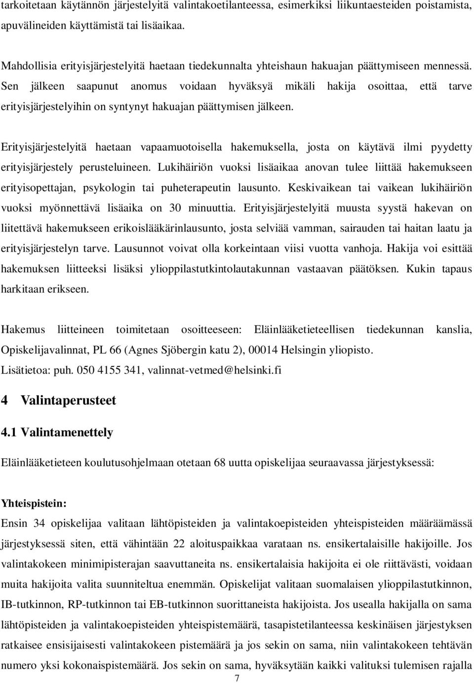 Sen jälkeen saapunut anomus voidaan hyväksyä mikäli hakija osoittaa, että tarve erityisjärjestelyihin on syntynyt hakuajan päättymisen jälkeen.