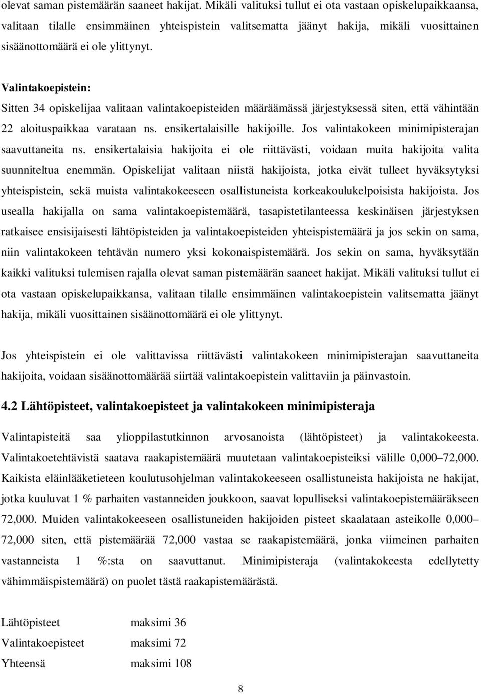 Valintakoepistein: Sitten 34 opiskelijaa valitaan valintakoepisteiden määräämässä järjestyksessä siten, että vähintään 22 aloituspaikkaa varataan ns. ensikertalaisille hakijoille.