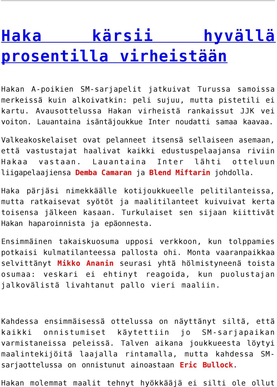 Valkeakoskelaiset ovat pelanneet itsensä sellaiseen asemaan, että vastustajat haalivat kaikki edustuspelaajansa riviin Hakaa vastaan.