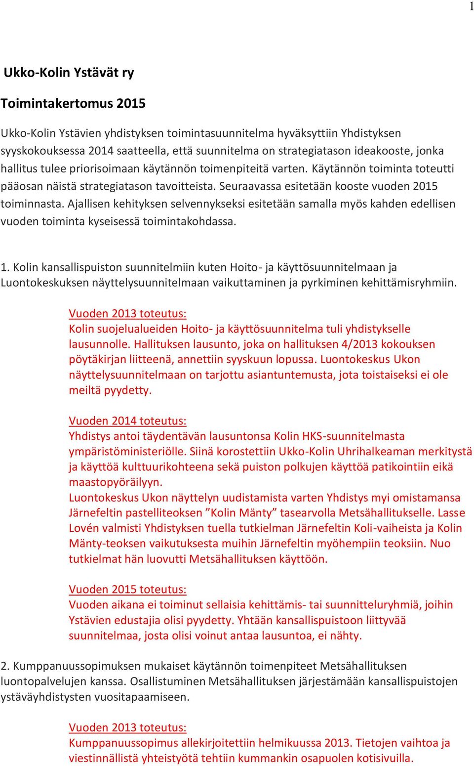 Seuraavassa esitetään kooste vuoden 2015 toiminnasta. Ajallisen kehityksen selvennykseksi esitetään samalla myös kahden edellisen vuoden toiminta kyseisessä toimintakohdassa. 1.