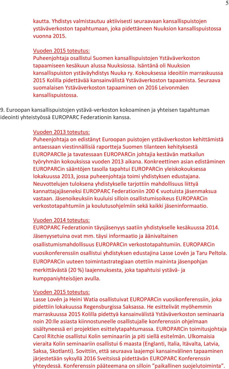 Kokouksessa ideoitiin marraskuussa 2015 Kolilla pidettävää kansainvälistä Ystäväverkoston tapaamista. Seuraava suomalaisen Ystäväverkoston tapaaminen on 2016 Leivonmäen kansallispuistossa. 9.