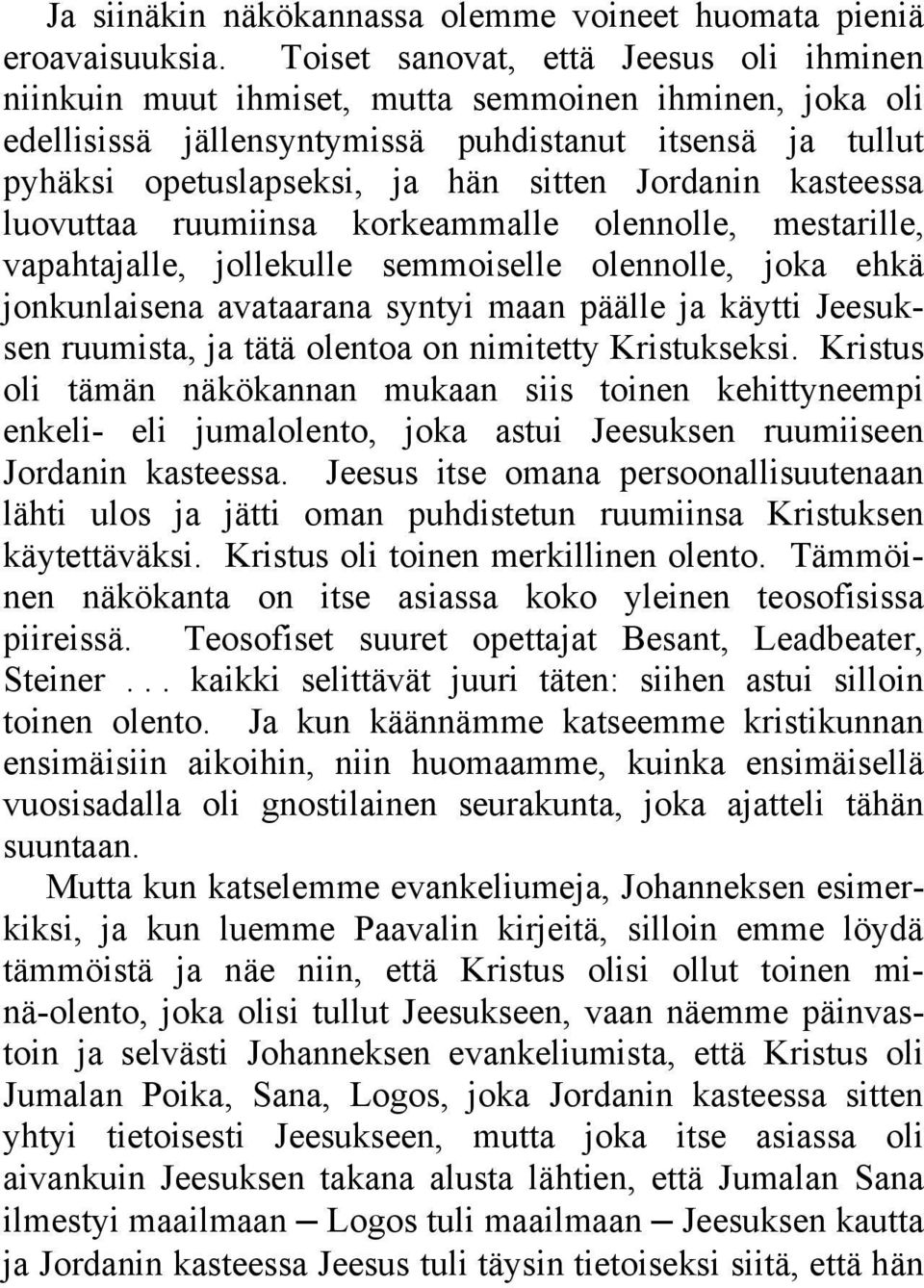 Jordanin kasteessa luovuttaa ruumiinsa korkeammalle olennolle, mestarille, vapahtajalle, jollekulle semmoiselle olennolle, joka ehkä jonkunlaisena avataarana syntyi maan päälle ja käytti Jeesuksen
