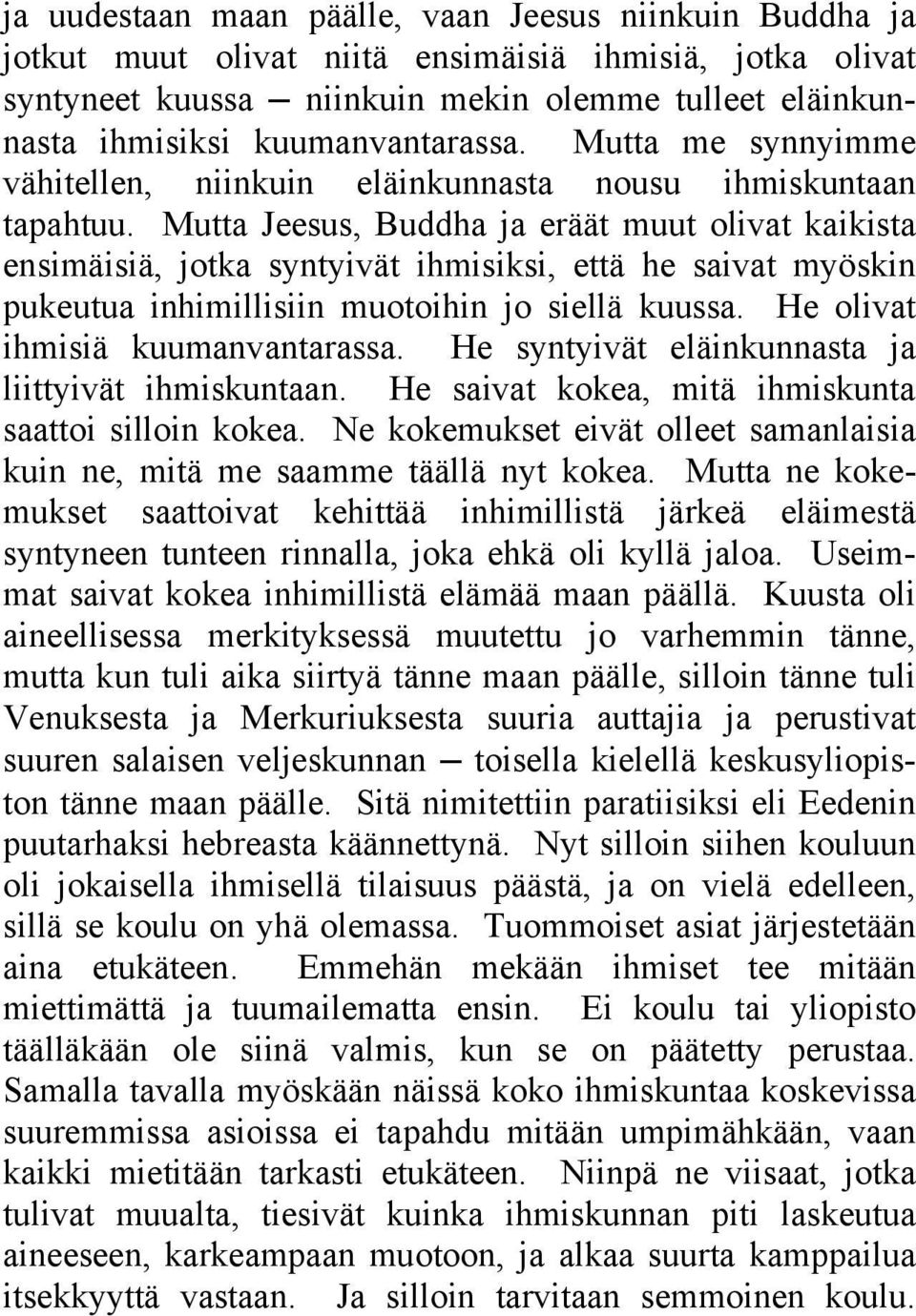 Mutta Jeesus, Buddha ja eräät muut olivat kaikista ensimäisiä, jotka syntyivät ihmisiksi, että he saivat myöskin pukeutua inhimillisiin muotoihin jo siellä kuussa. He olivat ihmisiä kuumanvantarassa.