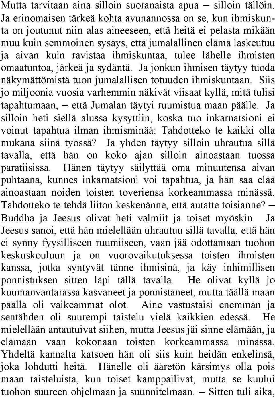 ravistaa ihmiskuntaa, tulee lähelle ihmisten omaatuntoa, järkeä ja sydäntä. Ja jonkun ihmisen täytyy tuoda näkymättömistä tuon jumalallisen totuuden ihmiskuntaan.