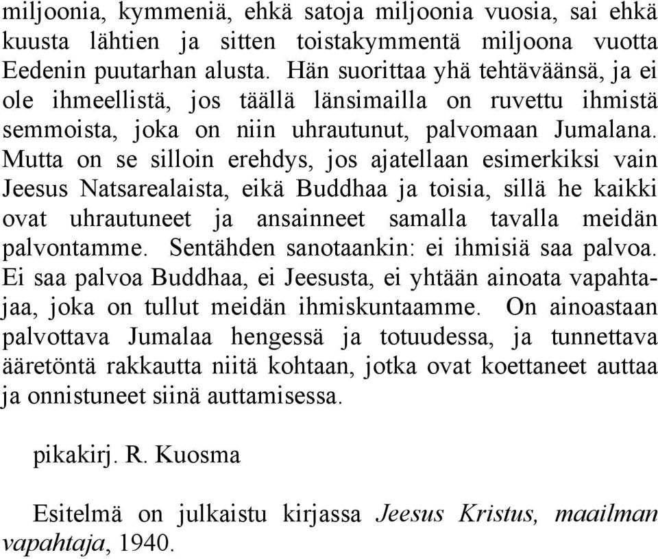 Mutta on se silloin erehdys, jos ajatellaan esimerkiksi vain Jeesus Natsarealaista, eikä Buddhaa ja toisia, sillä he kaikki ovat uhrautuneet ja ansainneet samalla tavalla meidän palvontamme.