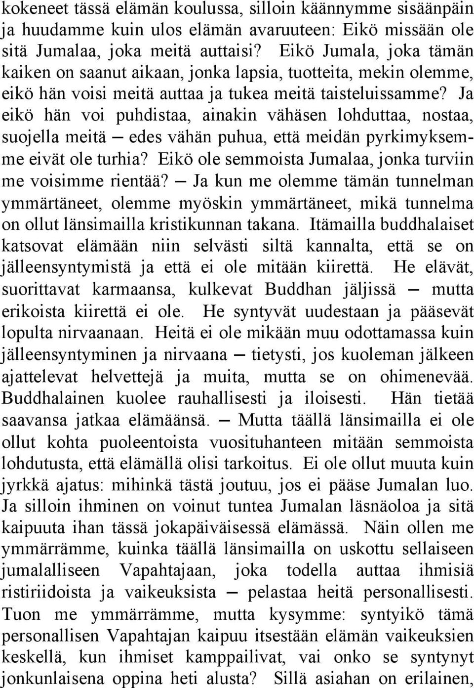 Ja eikö hän voi puhdistaa, ainakin vähäsen lohduttaa, nostaa, suojella meitä edes vähän puhua, että meidän pyrkimyksemme eivät ole turhia?