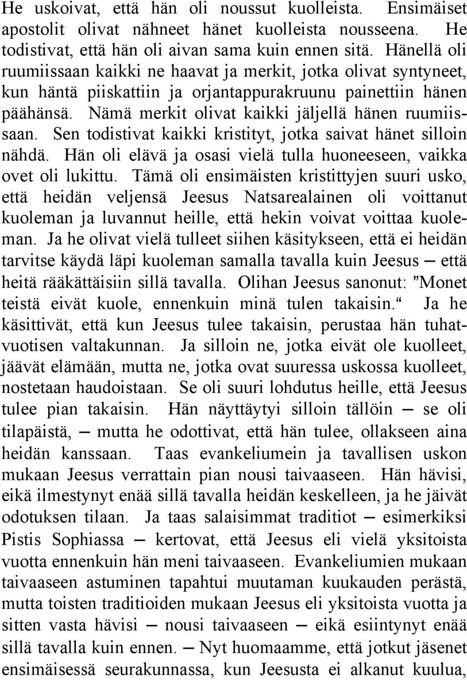 Sen todistivat kaikki kristityt, jotka saivat hänet silloin nähdä. Hän oli elävä ja osasi vielä tulla huoneeseen, vaikka ovet oli lukittu.