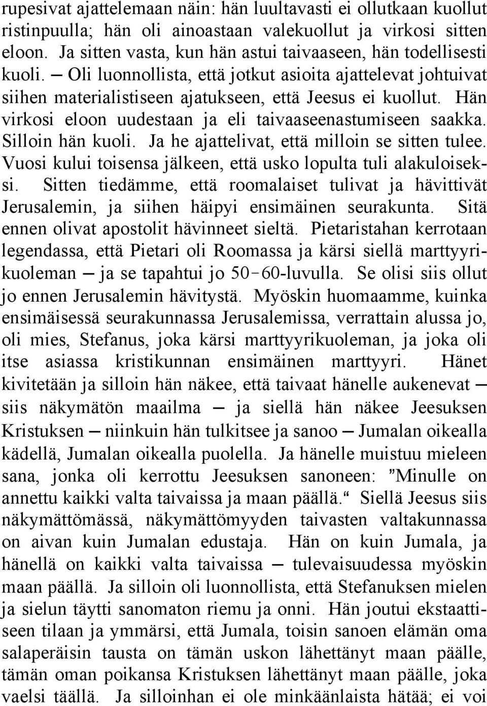 Hän virkosi eloon uudestaan ja eli taivaaseenastumiseen saakka. Silloin hän kuoli. Ja he ajattelivat, että milloin se sitten tulee. Vuosi kului toisensa jälkeen, että usko lopulta tuli alakuloiseksi.
