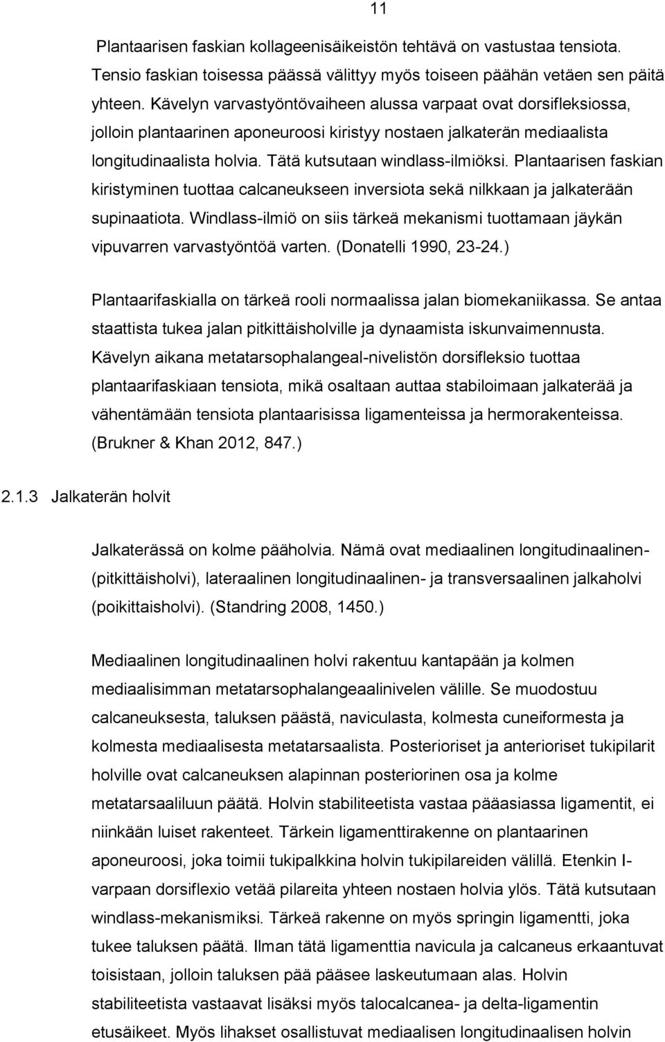 Plantaarisen faskian kiristyminen tuottaa calcaneukseen inversiota sekä nilkkaan ja jalkaterään supinaatiota. Windlass-ilmiö on siis tärkeä mekanismi tuottamaan jäykän vipuvarren varvastyöntöä varten.