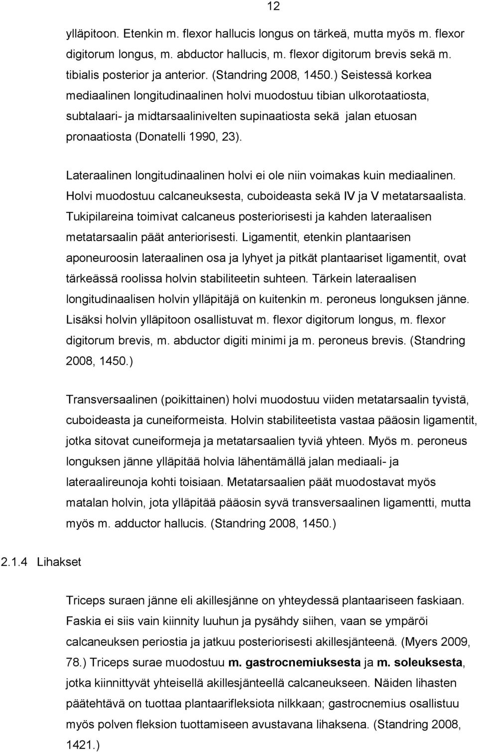 ) Seistessä korkea mediaalinen longitudinaalinen holvi muodostuu tibian ulkorotaatiosta, subtalaari- ja midtarsaalinivelten supinaatiosta sekä jalan etuosan pronaatiosta (Donatelli 1990, 23).