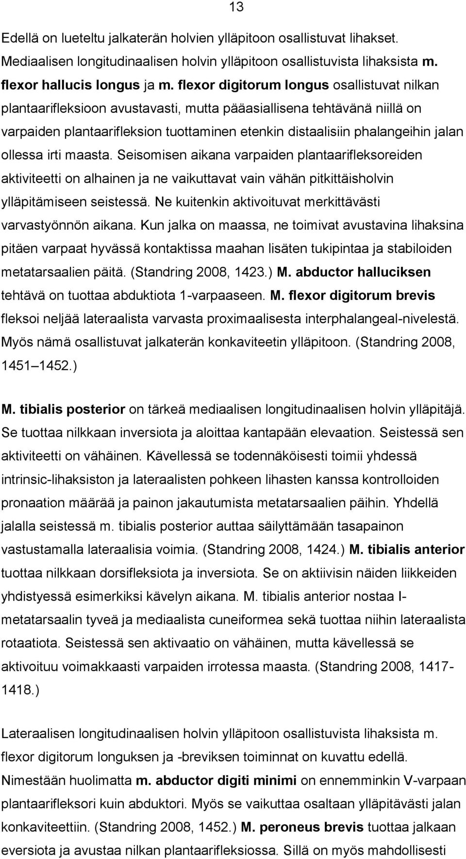 ollessa irti maasta. Seisomisen aikana varpaiden plantaarifleksoreiden aktiviteetti on alhainen ja ne vaikuttavat vain vähän pitkittäisholvin ylläpitämiseen seistessä.