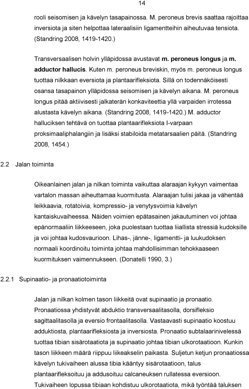 Sillä on todennäköisesti osansa tasapainon ylläpidossa seisomisen ja kävelyn aikana. M. peroneus longus pitää aktiivisesti jalkaterän konkaviteettia yllä varpaiden irrotessa alustasta kävelyn aikana.