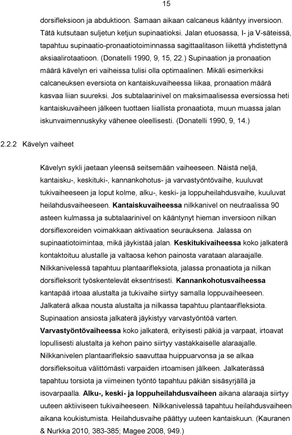 ) Supinaation ja pronaation määrä kävelyn eri vaiheissa tulisi olla optimaalinen. Mikäli esimerkiksi calcaneuksen eversiota on kantaiskuvaiheessa liikaa, pronaation määrä kasvaa liian suureksi.